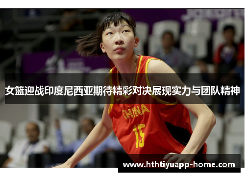 女篮迎战印度尼西亚期待精彩对决展现实力与团队精神
