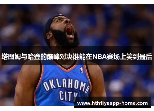 塔图姆与哈登的巅峰对决谁能在NBA赛场上笑到最后