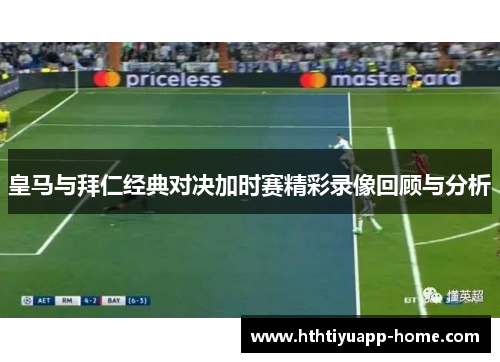 皇马与拜仁经典对决加时赛精彩录像回顾与分析