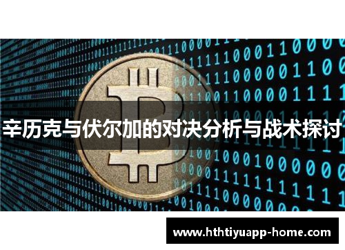 辛历克与伏尔加的对决分析与战术探讨
